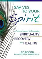 Say Yes to Your Spirit: A Personal Journey for Developing Spirituality, Recovery, and Healing 0757307299 Book Cover