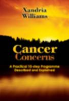 Cancer Concerns: Fighting Cancer Naturally, a 10-Step Program Described and Explained 0956855202 Book Cover