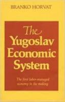 The Yugoslav Economic System: The First Labor-Managed Economy in the Making: The First Labor-Managed Economy in the Making 0873321758 Book Cover
