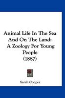 Animal life in the sea and on the land: A zoology for young people, 1166483061 Book Cover