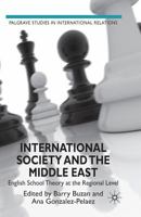 International Society and the Middle East: English School Theory at the Regional Level (Palgrave Studies in International Relations) 0230537642 Book Cover