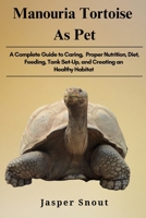 MANOURIA TORTOISE AS PET: A Complete Guide to Caring, Proper Nutrition, Diet, Feeding, Tank Set-Up, and Creating an Healthy Habitat B0DV5FZVLK Book Cover