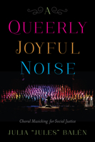 A Queerly Joyful Noise: Choral Musicking for Social Justice 0813588383 Book Cover