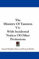 The Ministry Of Taunton V1: With Incidental Notices Of Other Professions 1163294225 Book Cover