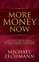 More Money Now: Use Your Existing Skills, Connections and Technology to Start Earning Cash Today 1683504623 Book Cover