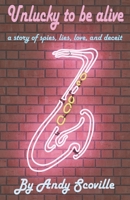 Unlucky to be alive: A story of spies, lies, love, and deceit B096TRVCCV Book Cover