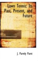 Lawn Tennis: Its Past, Present, and Future 1016196520 Book Cover