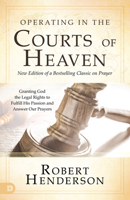Operating in the Courts of Heaven (Revised and Expanded): Granting God the Legal Rights to Fulfill His Passion and Answer Our Prayers 0768454492 Book Cover
