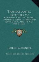 Transatlantic Sketches V2: Comprising Visits To The Most Interesting Scenes In North And South America And The West Indies 0548774897 Book Cover