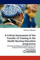 A Critical Assessment of the Transfer of Training in the Health Nursing Education Programme 3844394486 Book Cover