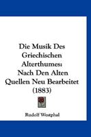 Die Musik Des Griechischen Alterthumes: Nach Den Alten Quellen Neu Bearbeitet 1144917522 Book Cover