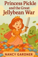Princess Pickle and the Great Jellybean War: Once upon a time in the Kingdom of Crunch, a brave little princess faced a big, sweet mess. B0FR1LGTP8 Book Cover