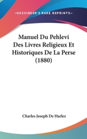 Manuel de Pehlevi Des Livres Religieux Et Historiques de la Perse 1160187738 Book Cover