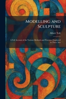 Modelling and Sculpture: A Full Account of the Various Methods and Processes Employed in These Arts 1025846141 Book Cover