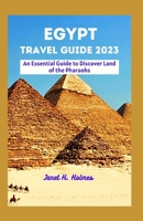 EGYPT TRAVEL GUIDE 2023: An Essential Guide to Discover Land of the Pharaohs B0CHDMTTLG Book Cover