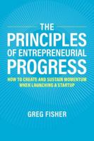 The Principles of Entrepreneurial Progress: How to Create and Sustain Momentum When Launching a Startup 0197669816 Book Cover