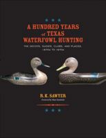 A Hundred Years of Texas Waterfowl Hunting: The Decoys, Guides, Clubs, and Places, 1870s to 1970s 1603447636 Book Cover