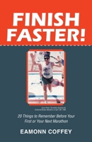 Finish Faster!: 20 Things to Remember Before Your First or Your Next Marathon 1489736778 Book Cover