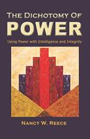 The Dichotomy of Power: Using Power with Intelligence and Integrity 1935271431 Book Cover