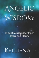 Angelic Wisdom:: Instant Messages for Inner Peace and Clarity B0DWFQWXDR Book Cover