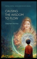 Causing the Wisdom to Flow: Mantras, Yantras, Mudras and Energetic Healing B0BL9YJDZD Book Cover