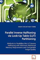 Parallel Inverse Halftoning via Look-Up Table (LUT) Partitioning: Methods to Parallelize the LUT Inverse Halftoning with Minimum Additional Memory Requirements and Comparable Image Quality 363905525X Book Cover