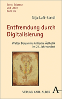 Entfremdung Durch Digitalisierung: Walter Benjamins Kritische Asthetik Im 21. Jahrhundert (Seele, Existenz Und Leben) (German Edition) 3495491767 Book Cover