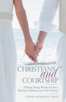Christians and Courtship: Helping Young People to Live a Dating in Holiness and with Purpose 1973651416 Book Cover