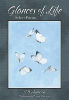 Glances of Life: Selected Poems 1457556154 Book Cover