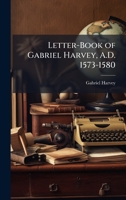 Letter-Book of Gabriel Harvey, A.D. 1573-1580 1023787032 Book Cover