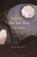 Arguing the Just War in Islam 0674032349 Book Cover