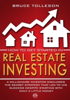 How to get Started in Real Estate Investing: A millionaire investor discloses the secret strategy that led to his success, despite starting with only a little money. B08FBLQCZ1 Book Cover