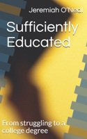 Sufficiently Educated: From struggling to a college degree 0578755602 Book Cover