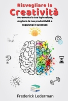 Risvegliare la Creatività: Incrementa la tua ispirazione, migliora la tua produttività e raggiungi il successo (Italian Edition) B0GG3RKW4B Book Cover