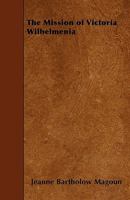 The Mission of Victoria Wilhelmenia 1517074673 Book Cover
