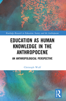 Education as Human Knowledge in the Anthropocene: An Anthropological Perspective 1032202173 Book Cover