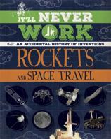 Rockets and Space Travel: An Accidental History of Inventions (It'll Never Work) 1445150263 Book Cover