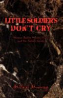 Little Soldier's Don't Cry: Woman Battles Mental Illness and Her Father's Secrets 0595474497 Book Cover