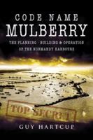 Code Name Mulberry: The Planning Building & Operation of the Normandy Harbours 1848845588 Book Cover