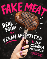 Fake Meat: Real Food for Vegan Appetites 1419747452 Book Cover