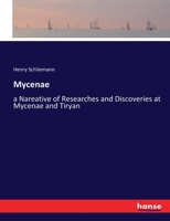 Mycenae: a Nareative of Researches and Discoveries at Mycenae and Tiryan 3337398316 Book Cover