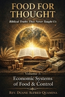 Food For Thought: Biblical Truths They Never Taught Us: Economic Systems of Food & Control B0H94MWXVS Book Cover