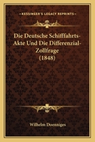 Die Deutsche Schifffahrts-Akte Und Die Differenzial-Zollfrage (1848) 1161078371 Book Cover