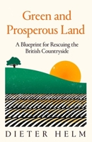 Green and Prosperous Land: A Blueprint for Rescuing the British Countryside 0008304505 Book Cover