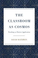 The Classroom as Cosmos: Teaching as Pattern Application B0CSV7TF2C Book Cover