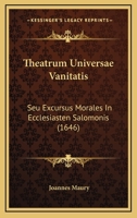 Theatrum Universae Vanitatis: Seu Excursus Morales In Ecclesiasten Salomonis (1646) 1120940133 Book Cover