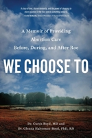 We Choose To: A Memoir of Providing Abortion Care Before, During, and After Roe 1633310876 Book Cover