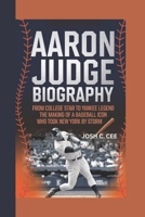 AARON JUDGE BIOGRAPHY: From College Star to Yankee Legend The Making of a Baseball Icon Who Took New York by Storm B0DPQJQK57 Book Cover