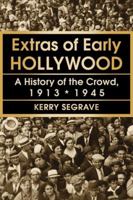 Extras of Early Hollywood: A History of the Crowd, 1913-1945 0786473304 Book Cover