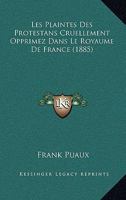Les Plaintes Des Protestans Cruellement Opprimez Dans Le Royaume De France (1885) 1160175381 Book Cover